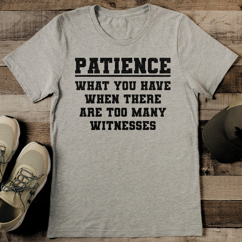Patience What You Have When There Are Too Many Witnesses Tee 2