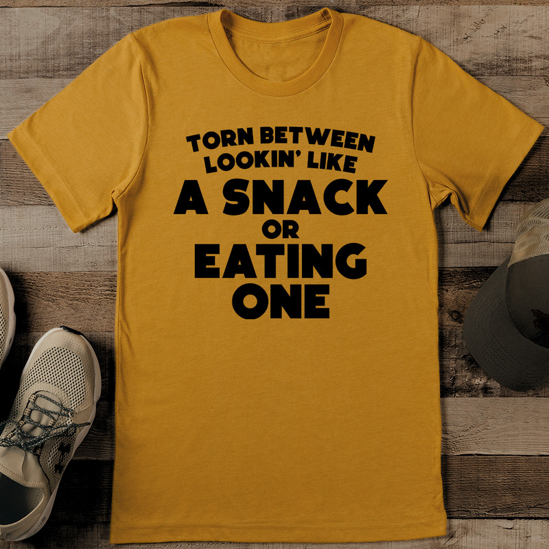 Torn Between Lookin Like A Snack Or Eating One Tee 0