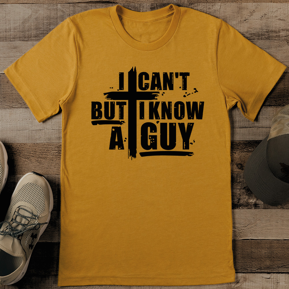 I Cant But I Know A Guy Tee 1