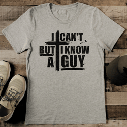 i can't but i know a guy tee