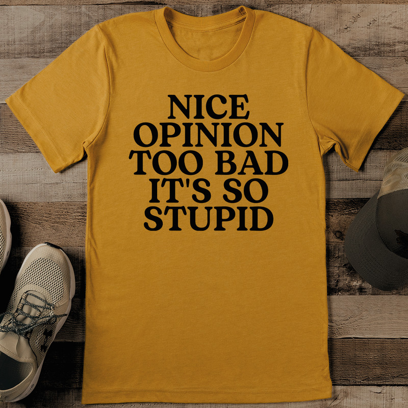 Nice Opinion Too Bad Its So Stupid Tee 1