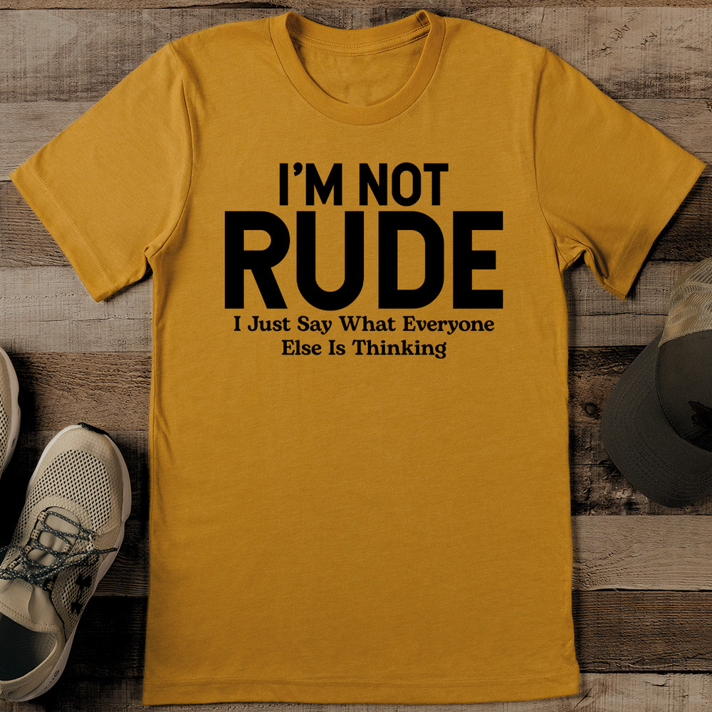 Im Not Rude I Just Say What Everyone Else Is Thinking Tee 1