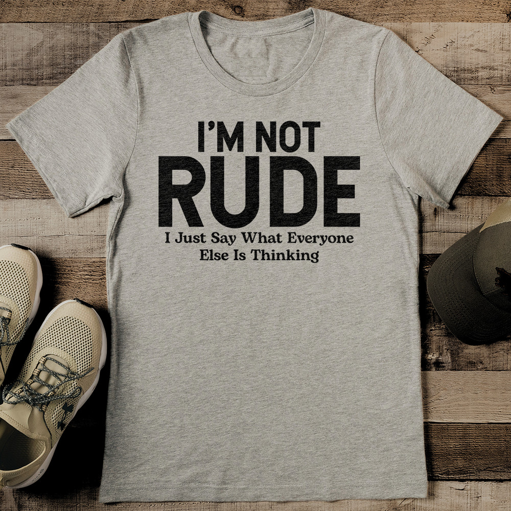 Im Not Rude I Just Say What Everyone Else Is Thinking Tee 2