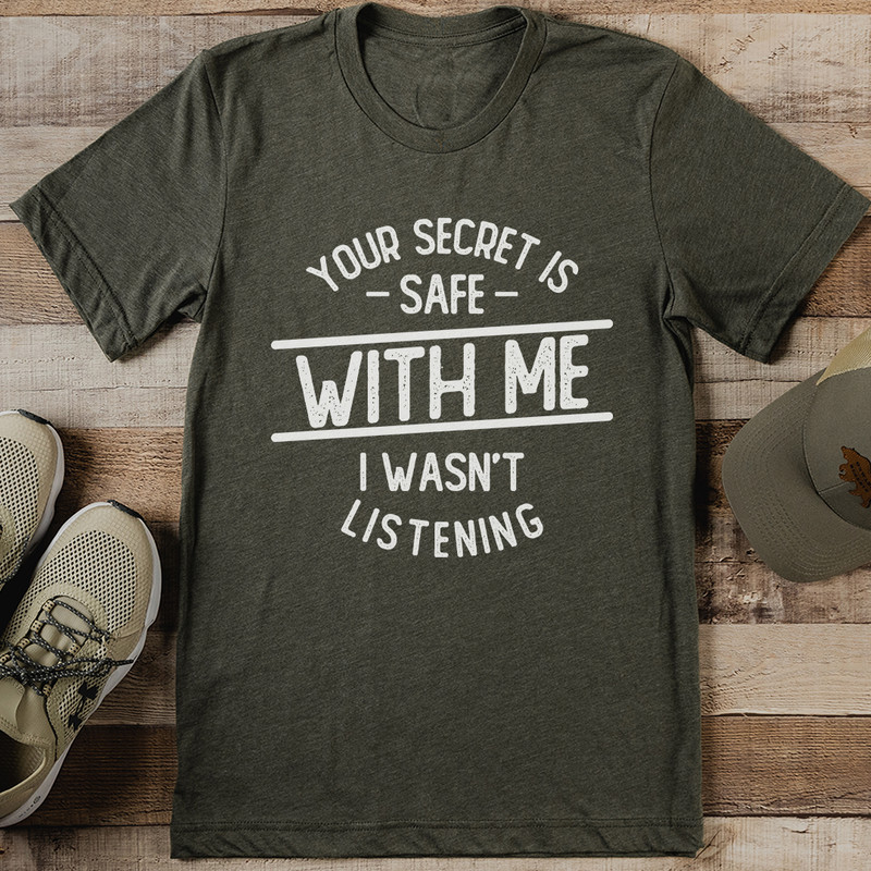 Your Secret Is Safe With Me I Wasnt Listening Tee 0