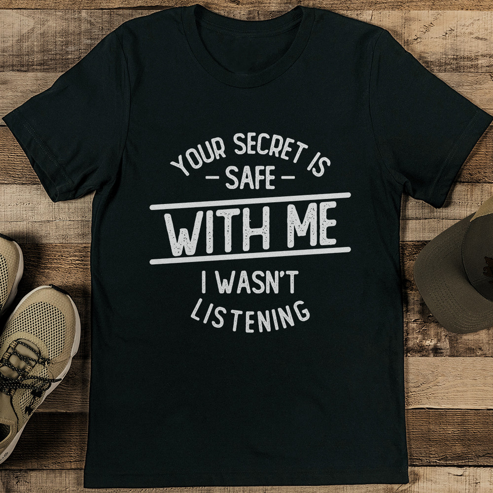 Your Secret Is Safe With Me I Wasnt Listening Tee 1