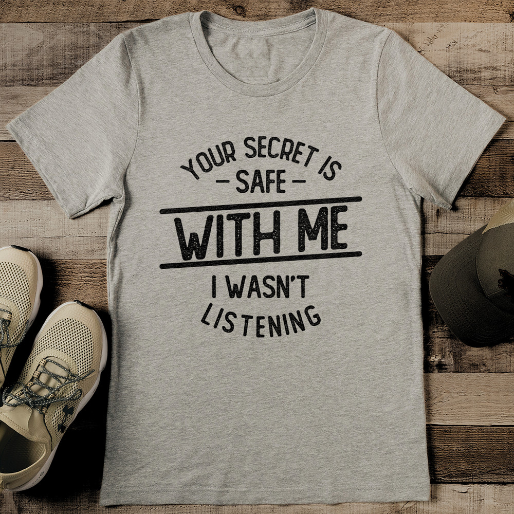 Your Secret Is Safe With Me I Wasnt Listening Tee 2