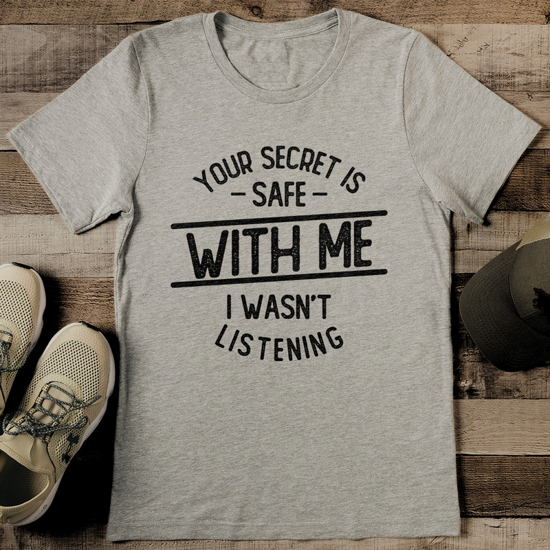 Your Secret Is Safe With Me I Wasnt Listening Tee 2