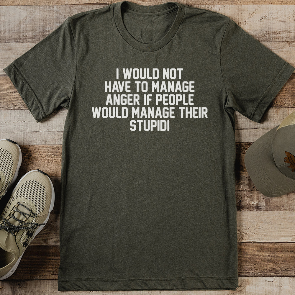 I Would Not Have To Manage Anger Tee 1