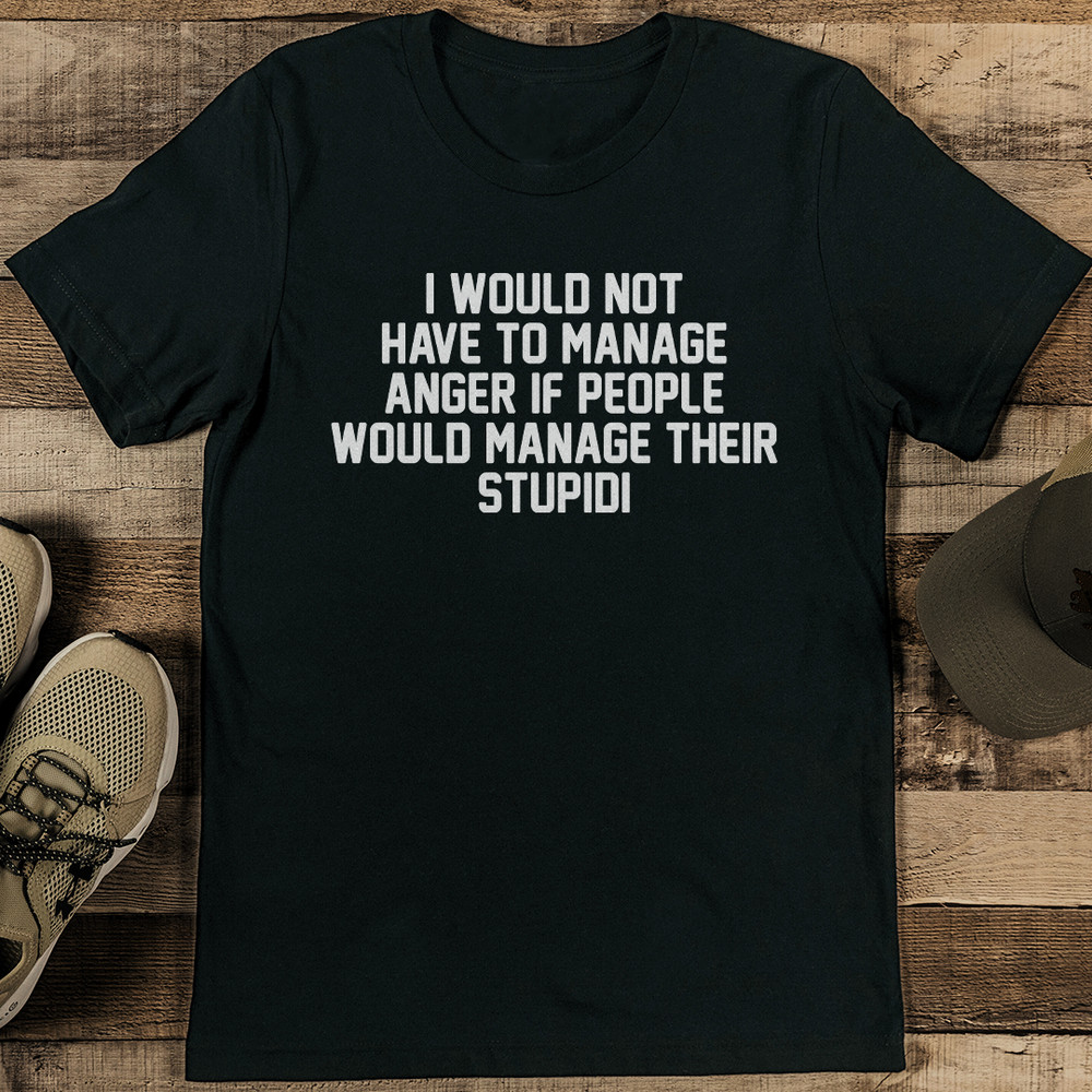 I Would Not Have To Manage Anger Tee 2