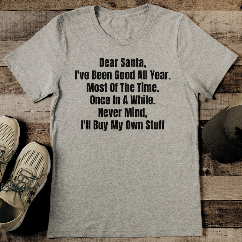 Dear Santa I've Been Good All Year Most Of The Time Tee