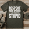 Respect Your Opinion I Just Think It's Stupid Tee