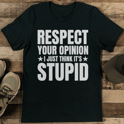 respect your opinion i just think it's stupid tee