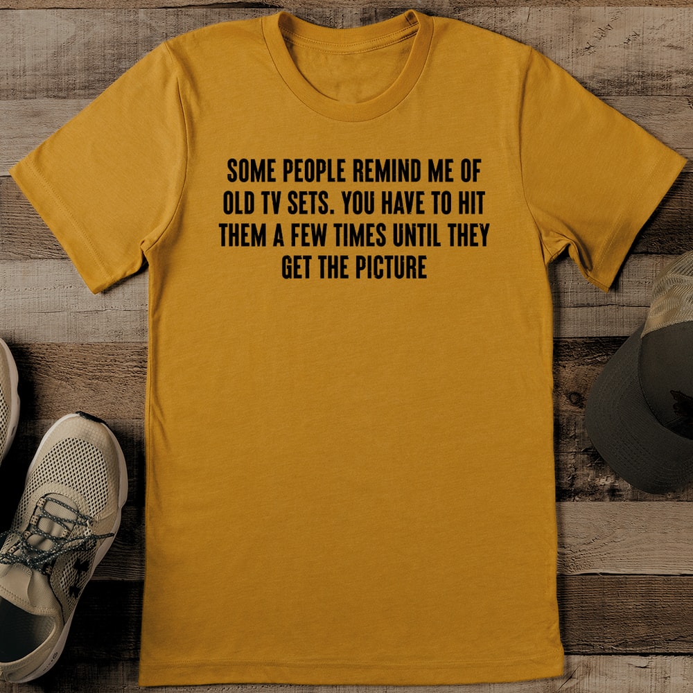 Some People Remind Me Of Old TV Sets Tee