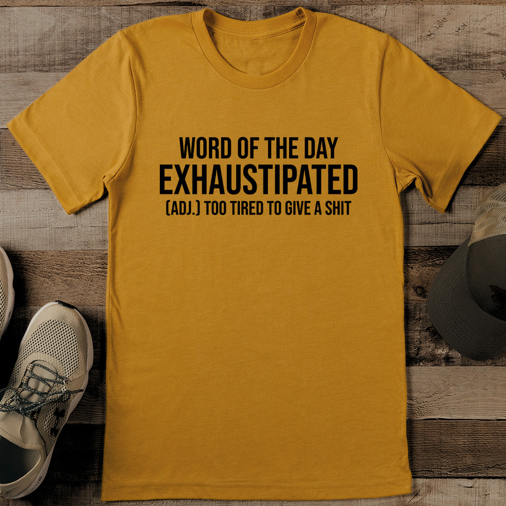 Word Of The Day Exhaustipated Adj Too Tired To Give A S-it Tee