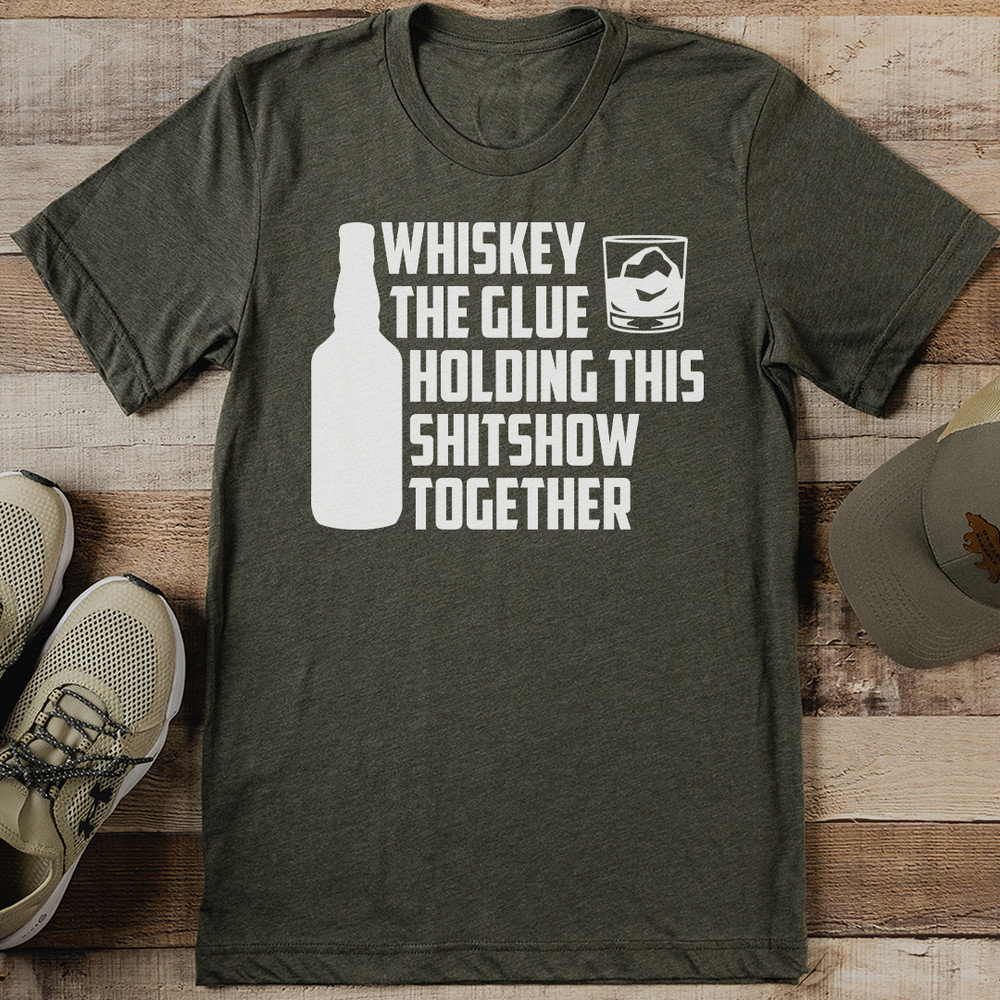 Whiskey The Glue Holding This Shtshow Together Tee 0