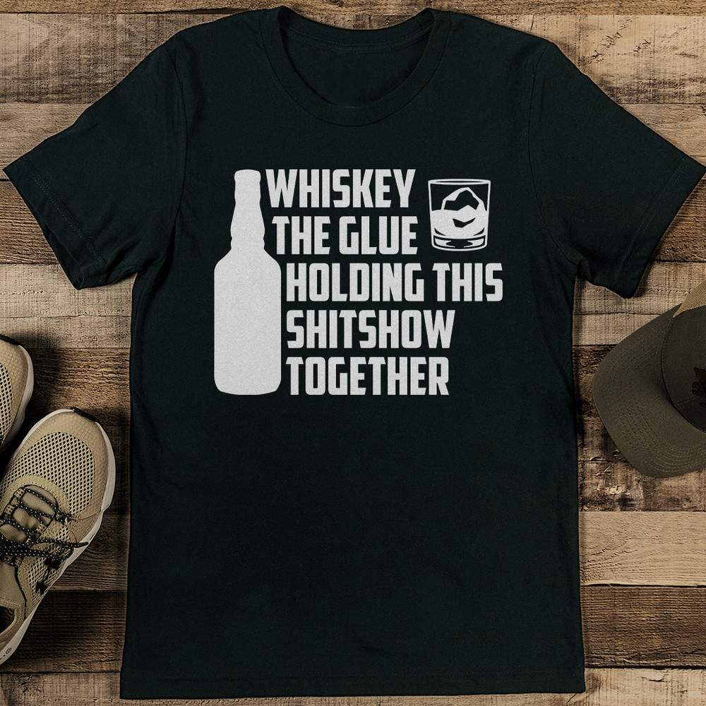 Whiskey The Glue Holding This Shtshow Together Tee 1