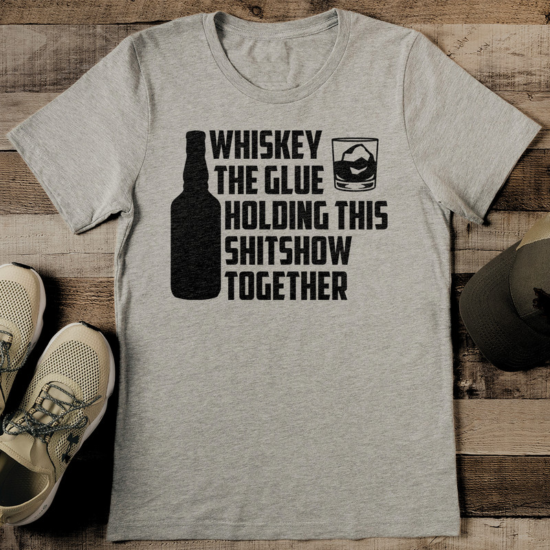 Whiskey The Glue Holding This Shtshow Together Tee 2