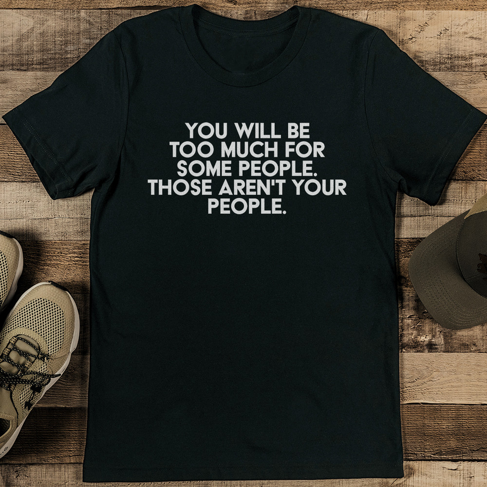 You Will Be Too Much For Some People Those Arent Your People Tee 2