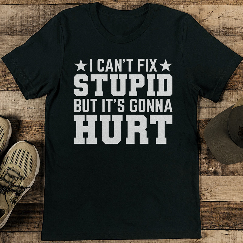 I Cant Fix Stupid But Its Gonna Hurt Tee 1