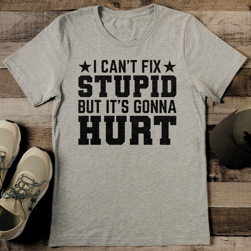 I Cant Fix Stupid But Its Gonna Hurt Tee 2