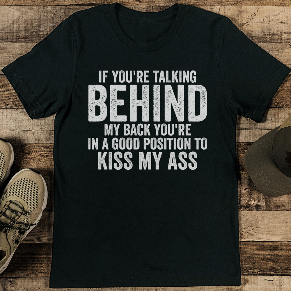 If Youre Talking Behind My Back Youre In A Good Position Tee 0