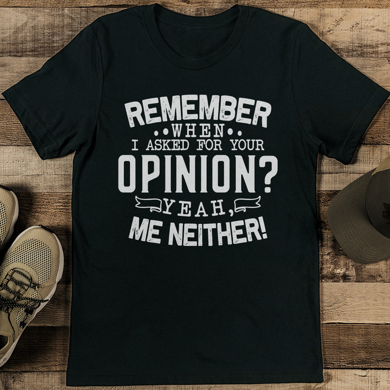 Remember When I Asked For Your Opinion Yeah Tee 1
