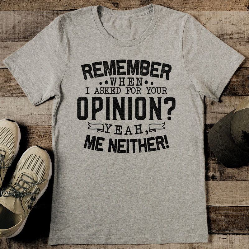 Remember When I Asked For Your Opinion Yeah Tee 2