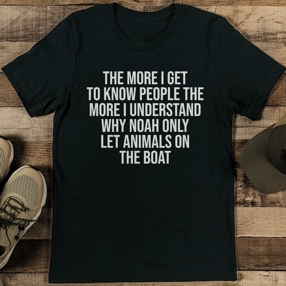 The More I Get To Know People The More I Understand Tee