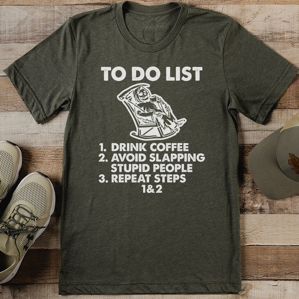 To Do List 1 Drink Coffee 2 Avoid Slapping Stupid People 3 Repeat Steps 1  2 Tee 2