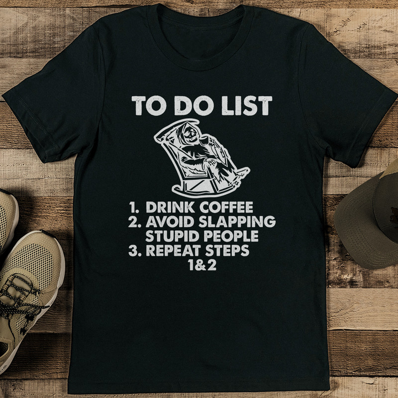 To Do List 1 Drink Coffee 2 Avoid Slapping Stupid People 3 Repeat Steps 1  2 Tee 1