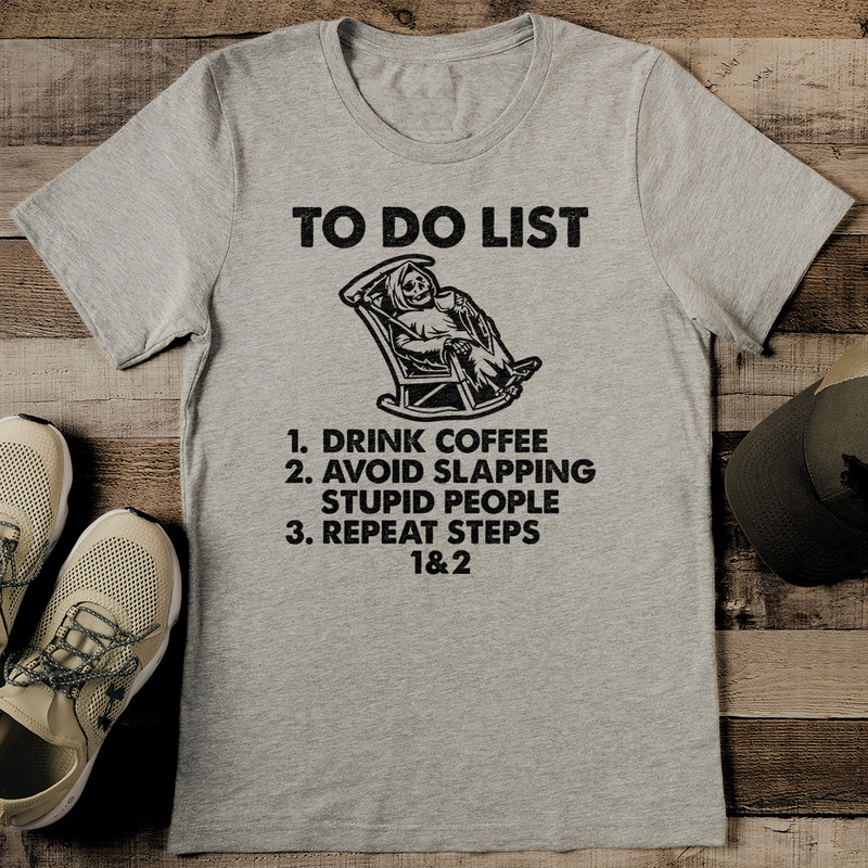 To Do List 1 Drink Coffee 2 Avoid Slapping Stupid People 3 Repeat Steps 1  2 Tee 0