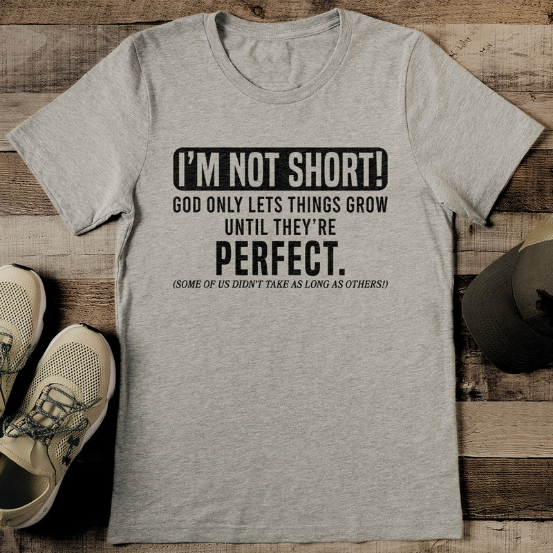Im Not Short God Only Lets Things Grow Tee 2