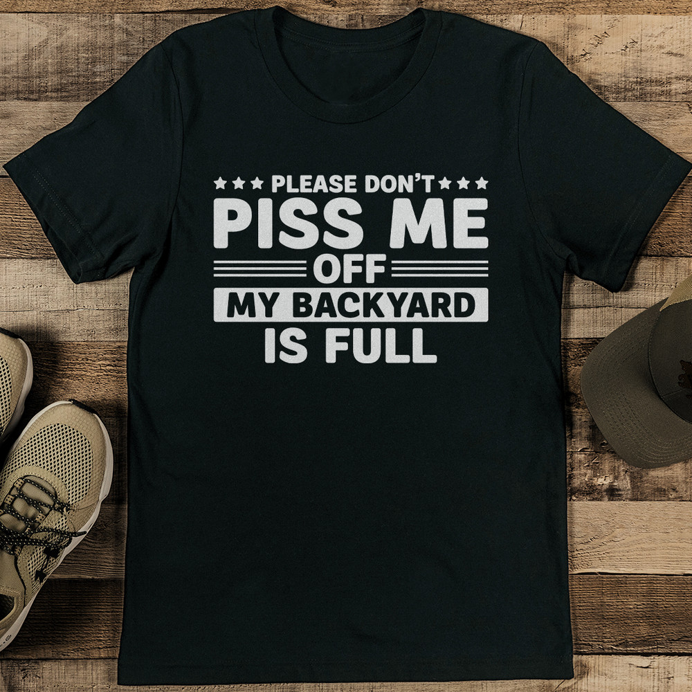 Please Dont Piss Me Off My Backyard Is Full Tee 2