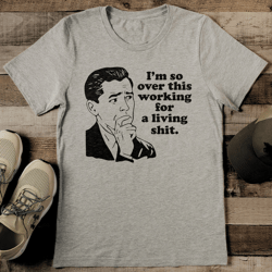 i am so over this working for a living s-it tee