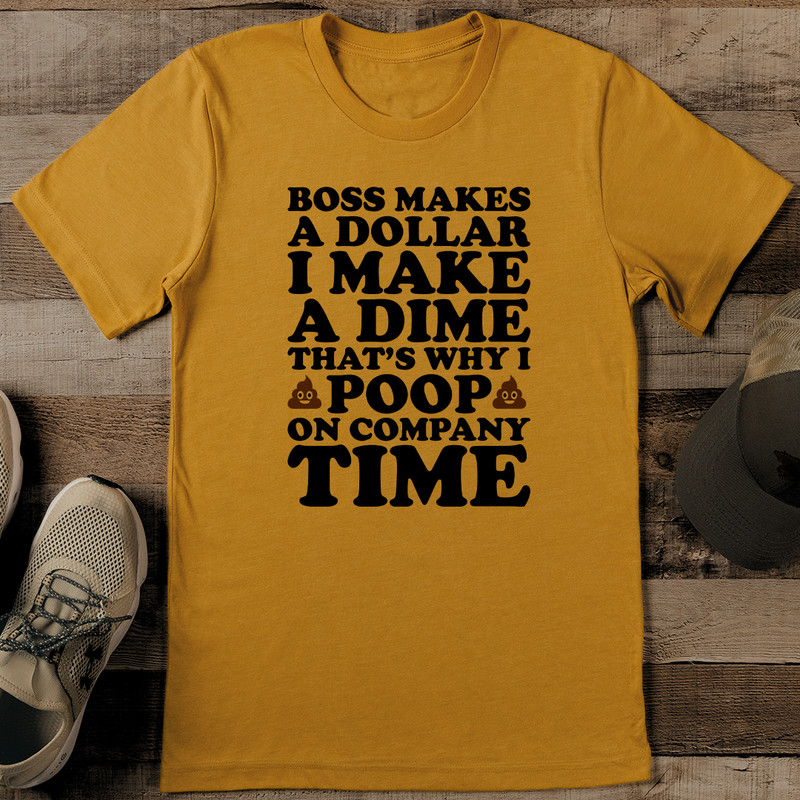 Boss Makes A Dollar I Make A Dime Thats Why I Poop On Company Time Tee 1