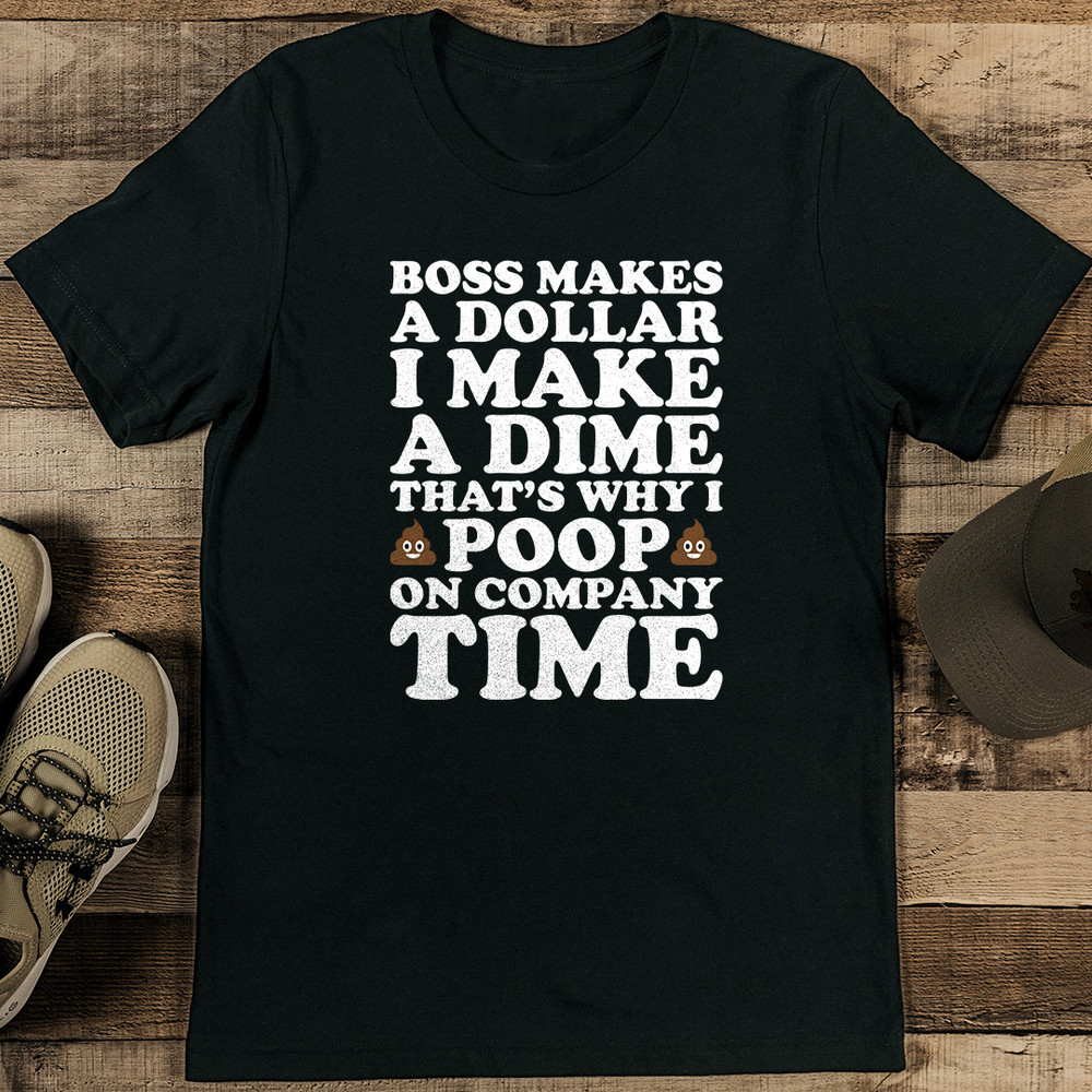 Boss Makes A Dollar I Make A Dime Thats Why I Poop On Company Time Tee 0