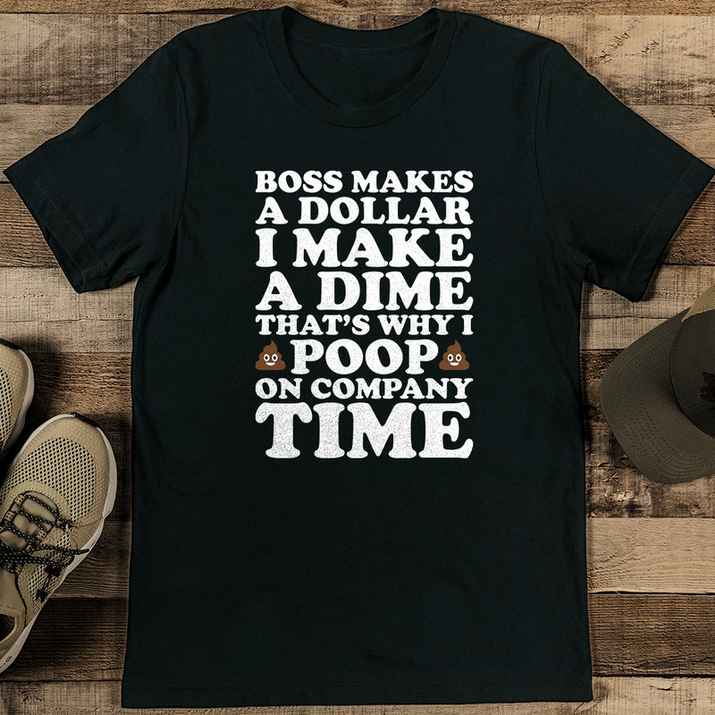 Boss Makes A Dollar I Make A Dime Thats Why I Poop On Company Time Tee 0