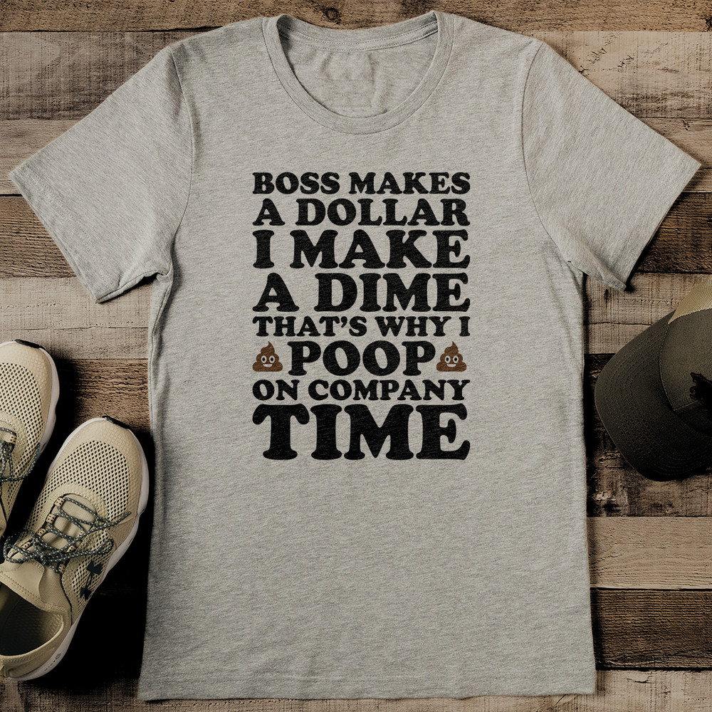 Boss Makes A Dollar I Make A Dime Thats Why I Poop On Company Time Tee 2