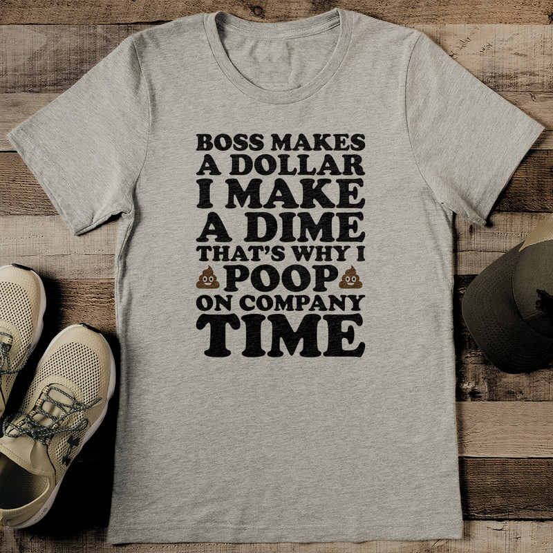 Boss Makes A Dollar I Make A Dime Thats Why I Poop On Company Time Tee 2