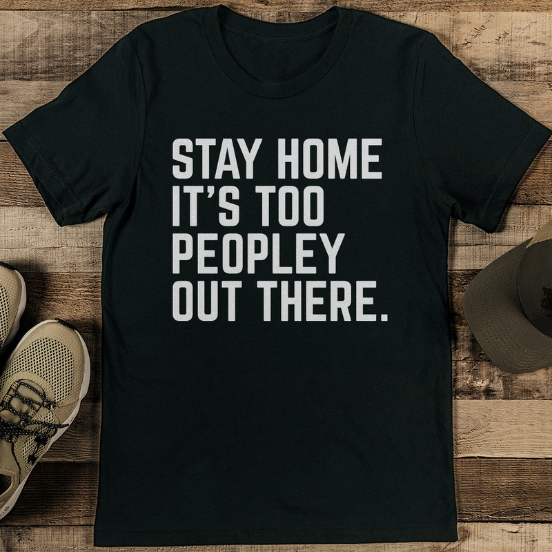 Stay Home Its Too Peopley Out There Tee 2