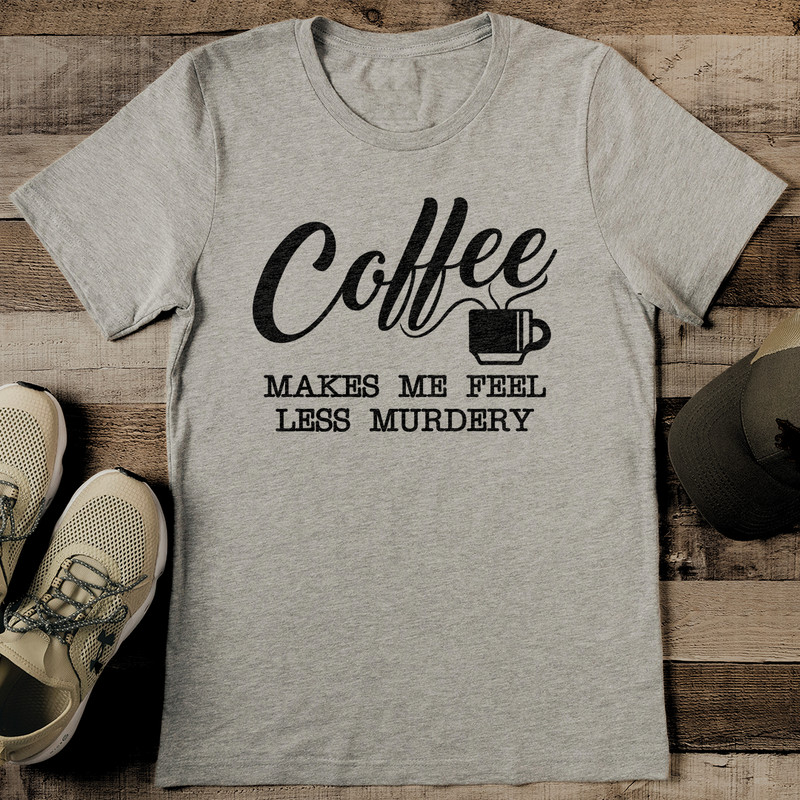 Coffee Makes Me Feel Less Murdery Tee 2