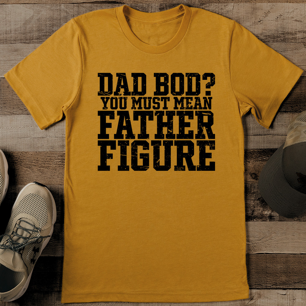 Dad Bod You Must Mean Father Figure Tee 0