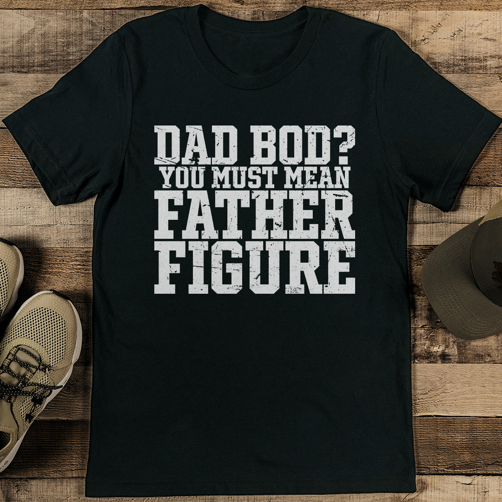 Dad Bod You Must Mean Father Figure Tee 1