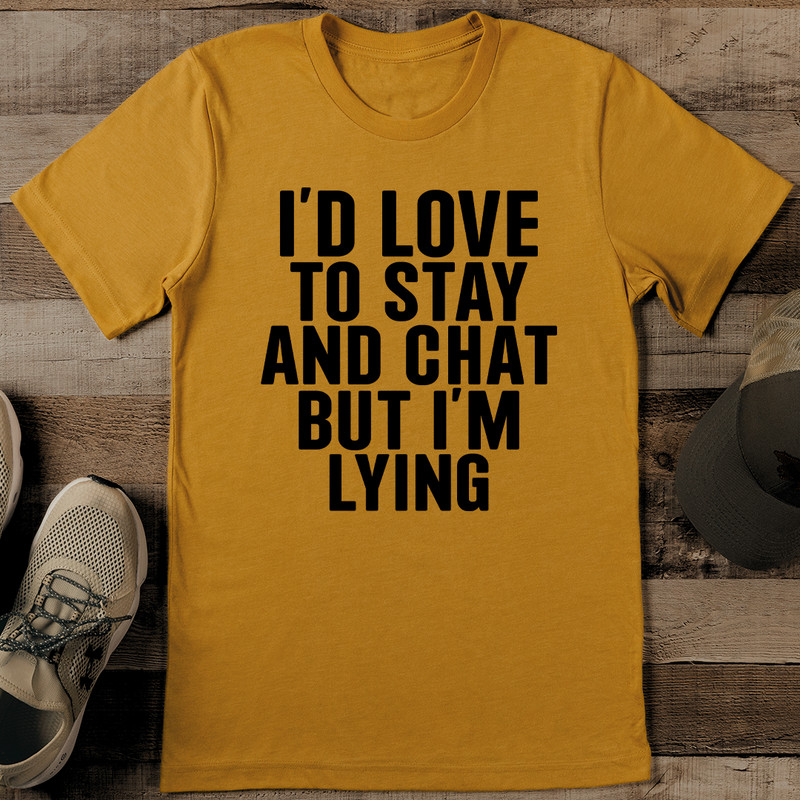Id Love To Stay And Chat But Im Lying Tee 1