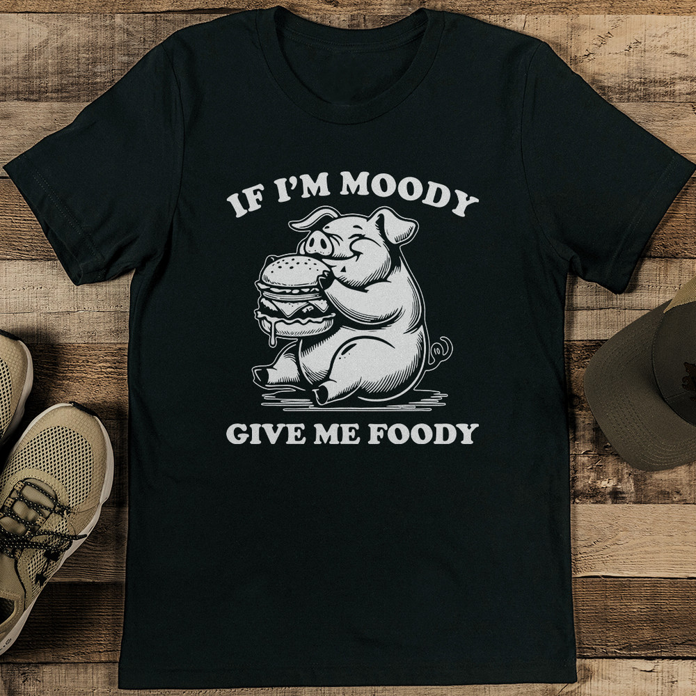 If Im Moody Give Me Foody Tee 2