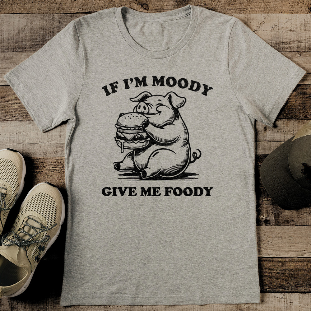 If Im Moody Give Me Foody Tee 0