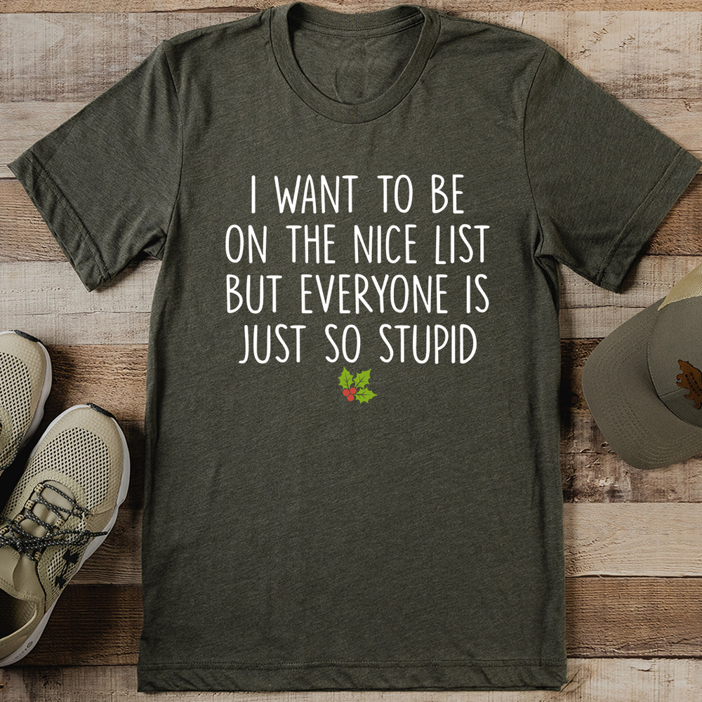 I Want To Be On The Nice List But Everyone Is Just So Stupid Tee 1