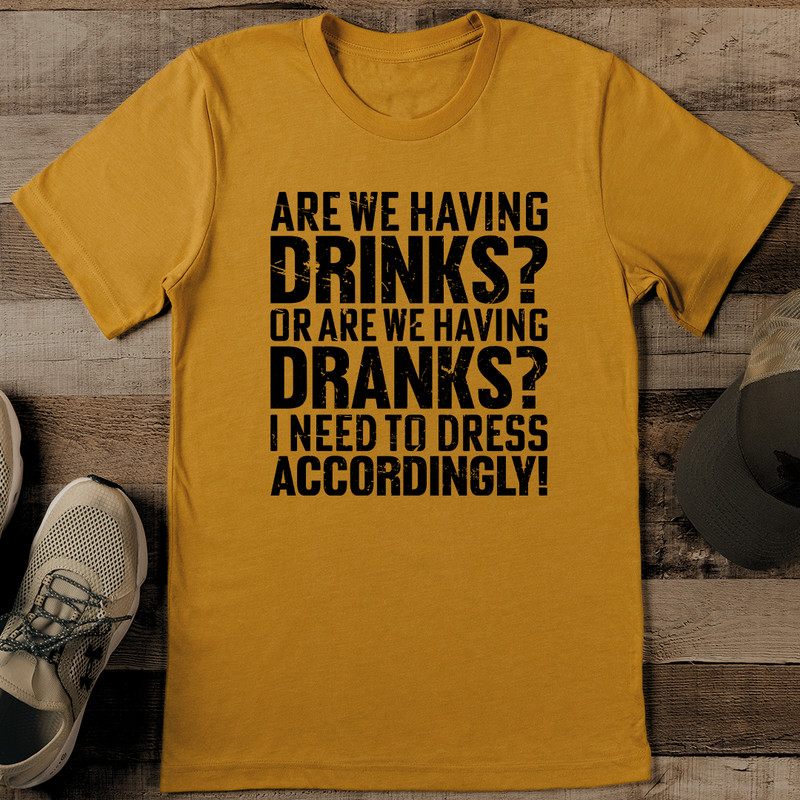 Are We Having Drinks Or Are We Having Dranks Tee