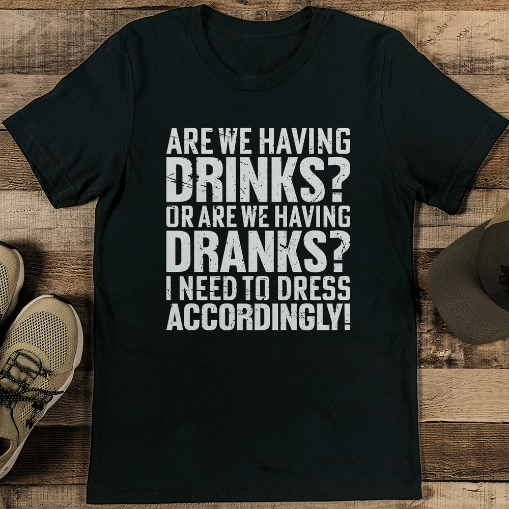 Are We Having Drinks Or Are We Having Dranks Tee