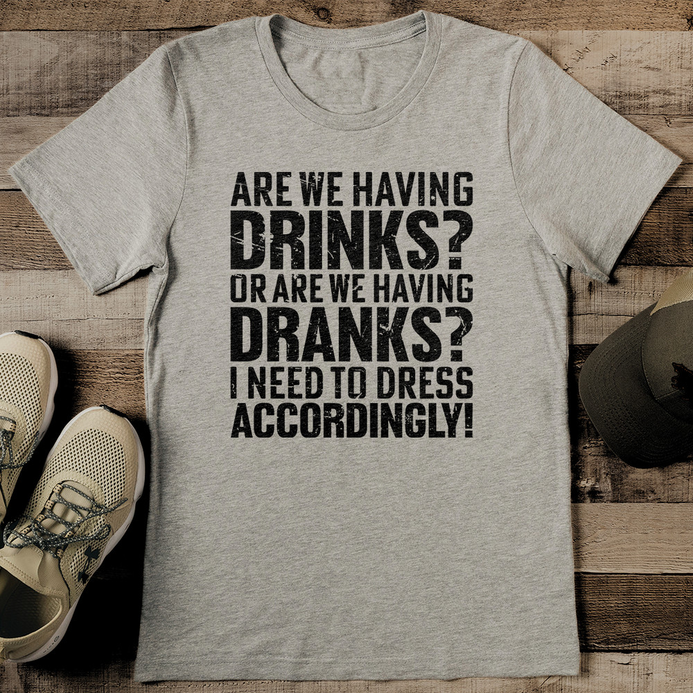 Are We Having Drinks Or Are We Having Dranks Tee